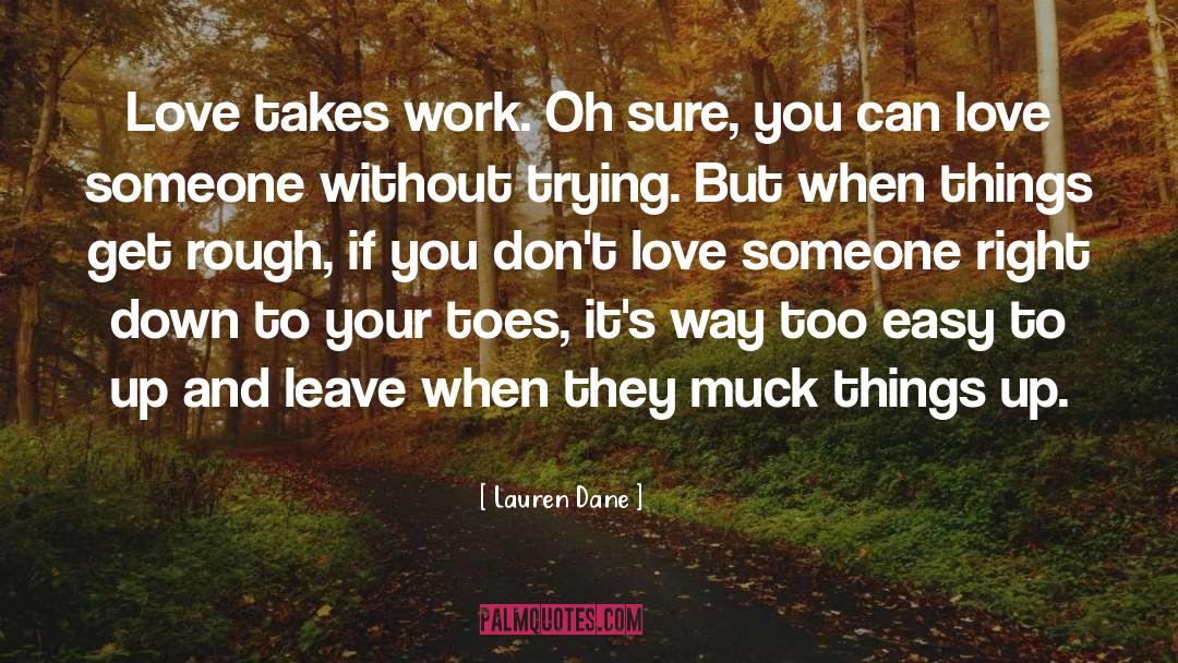 Lauren Dane Quotes: Love takes work. Oh sure,