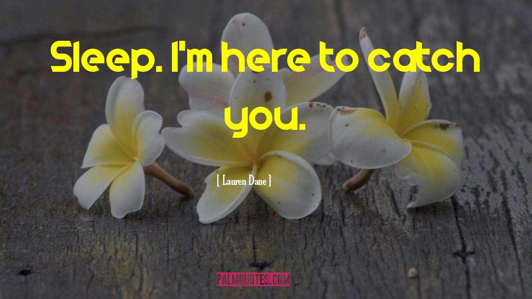 Lauren Dane Quotes: Sleep. I'm here to catch