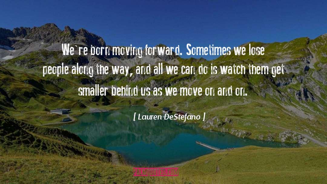 Lauren DeStefano Quotes: We're born moving forward. Sometimes