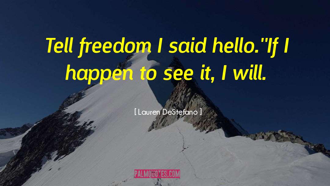 Lauren DeStefano Quotes: Tell freedom I said hello.'<br>'If