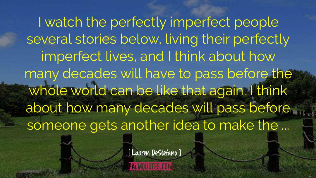 Lauren DeStefano Quotes: I watch the perfectly imperfect