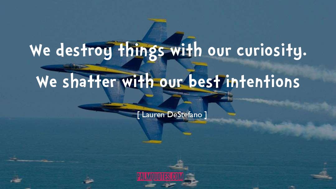 Lauren DeStefano Quotes: We destroy things with our