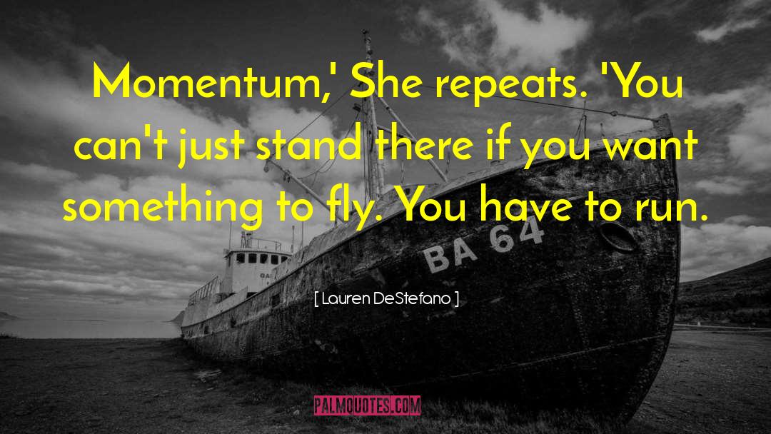 Lauren DeStefano Quotes: Momentum,' She repeats. 'You can't