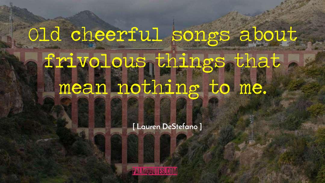 Lauren DeStefano Quotes: Old cheerful songs about frivolous