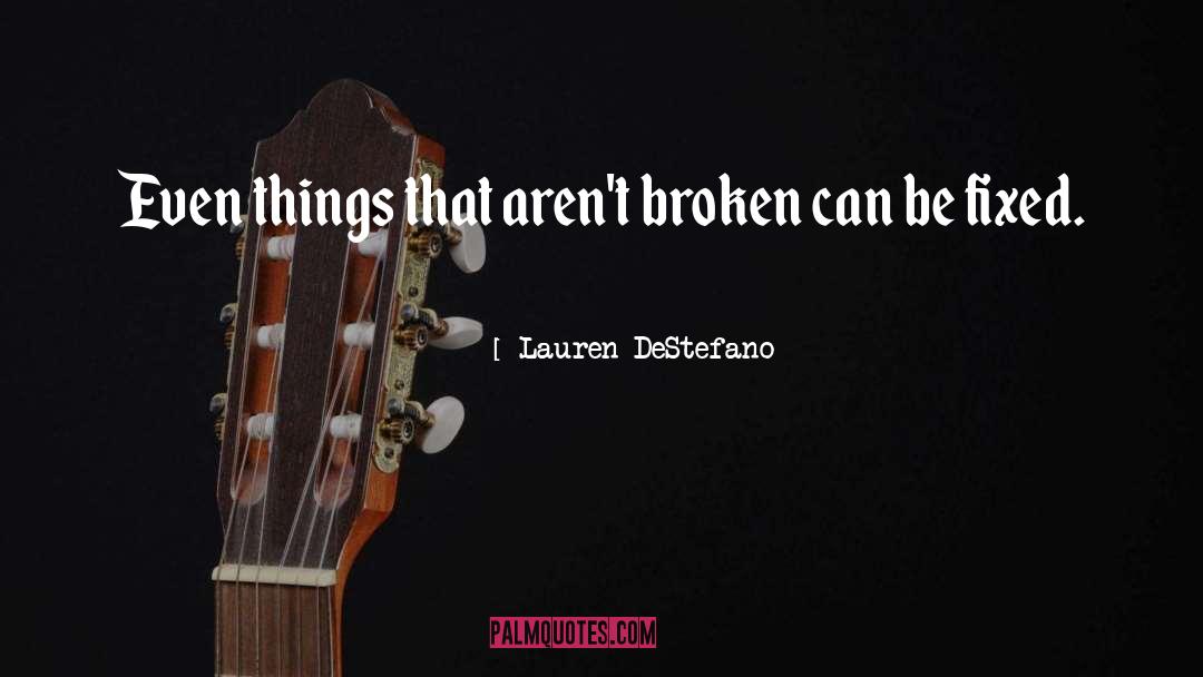 Lauren DeStefano Quotes: Even things that aren't broken