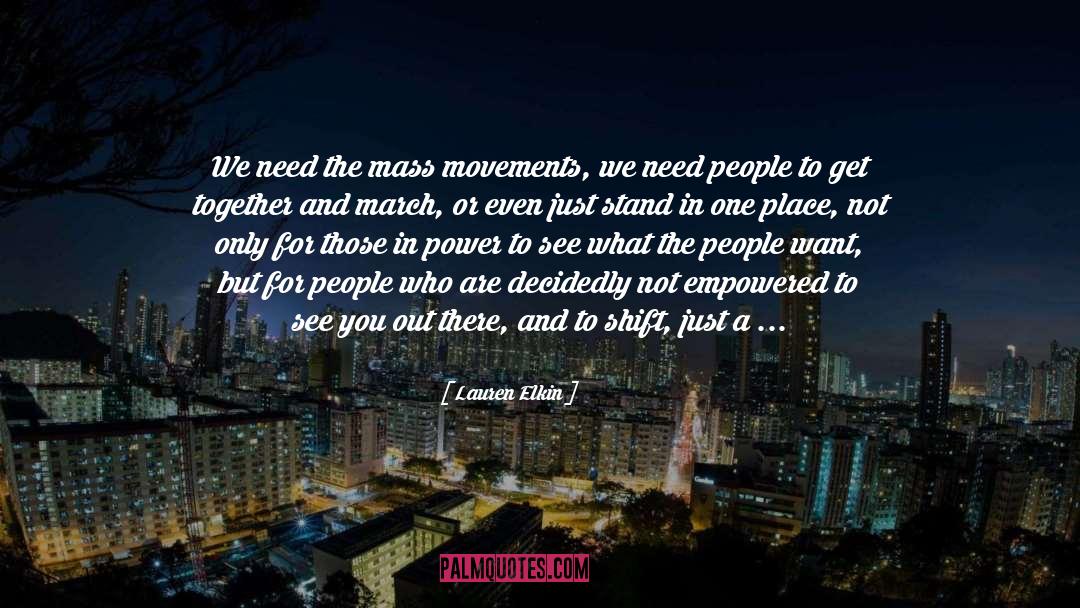 Lauren Elkin Quotes: We need the mass movements,