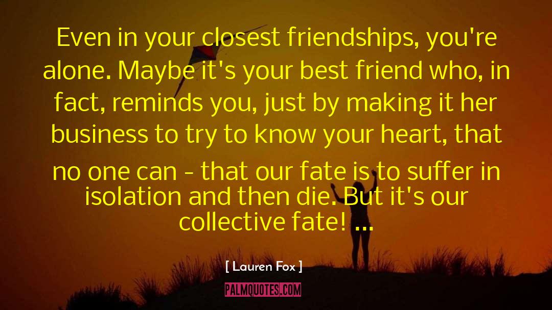Lauren Fox Quotes: Even in your closest friendships,