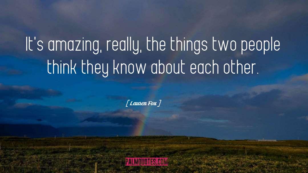 Lauren Fox Quotes: It's amazing, really, the things