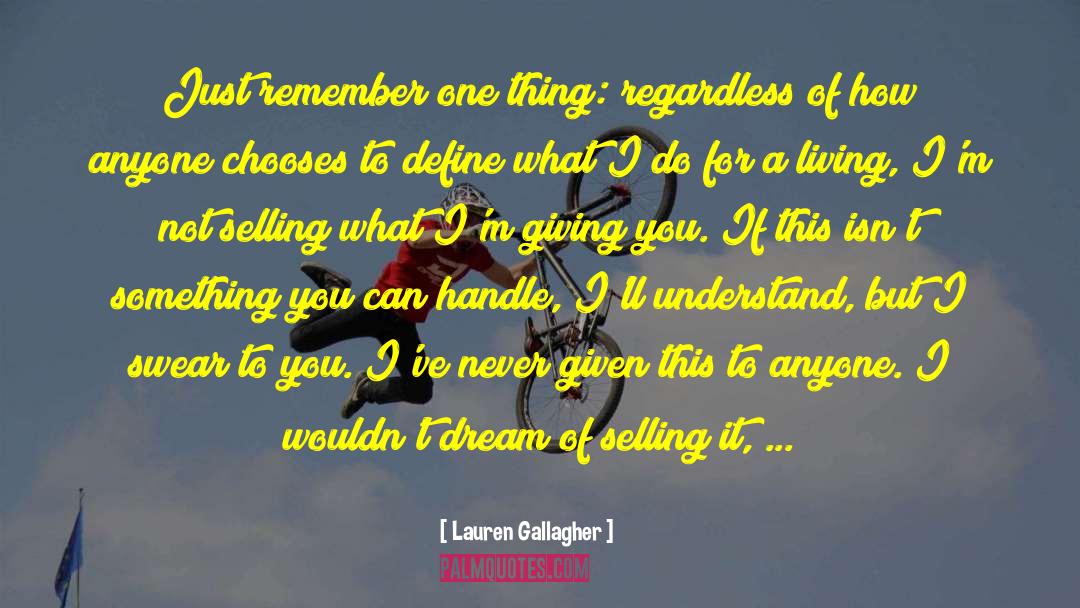 Lauren Gallagher Quotes: Just remember one thing: regardless