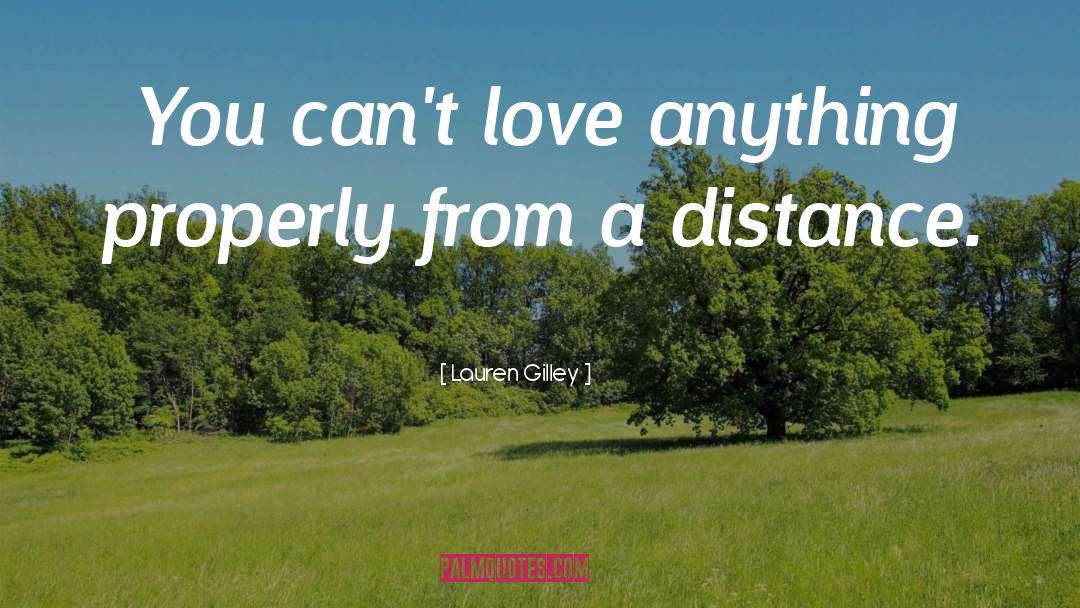 Lauren Gilley Quotes: You can't love anything properly