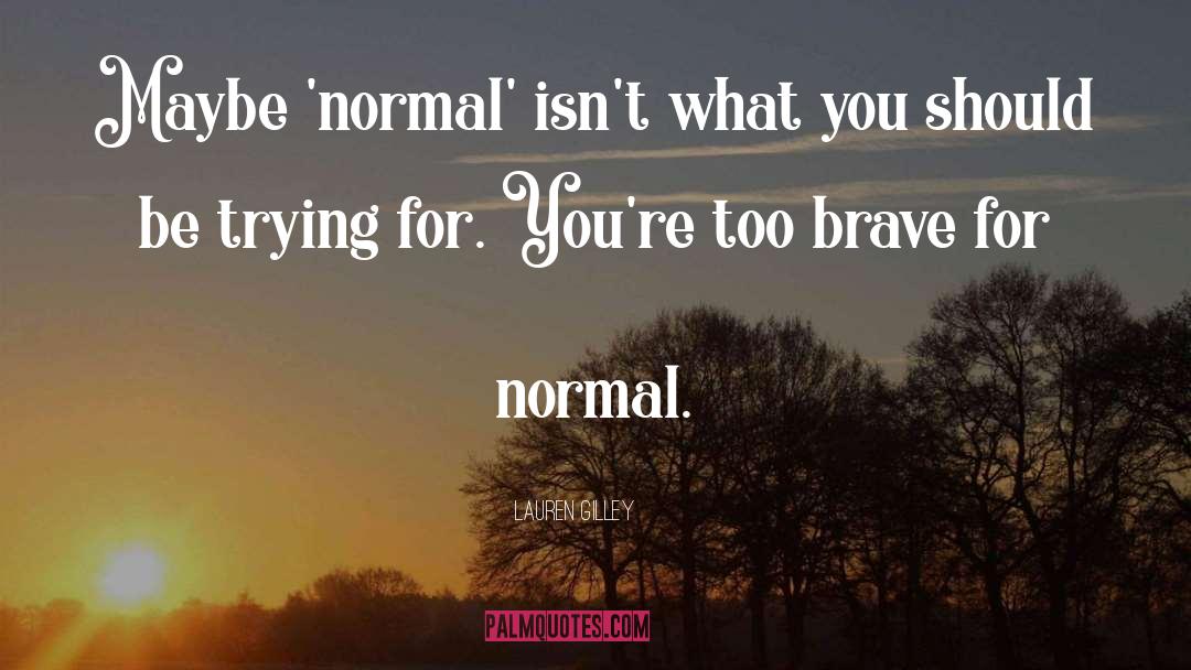 Lauren Gilley Quotes: Maybe 'normal' isn't what you