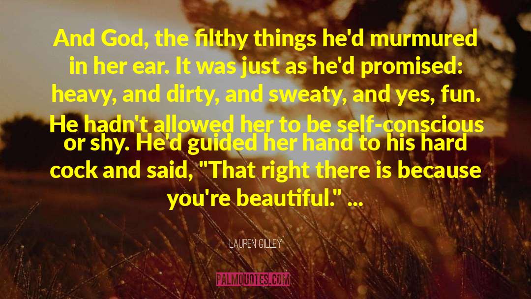 Lauren Gilley Quotes: And God, the filthy things