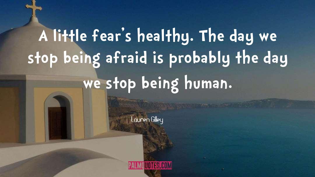 Lauren Gilley Quotes: A little fear's healthy. The