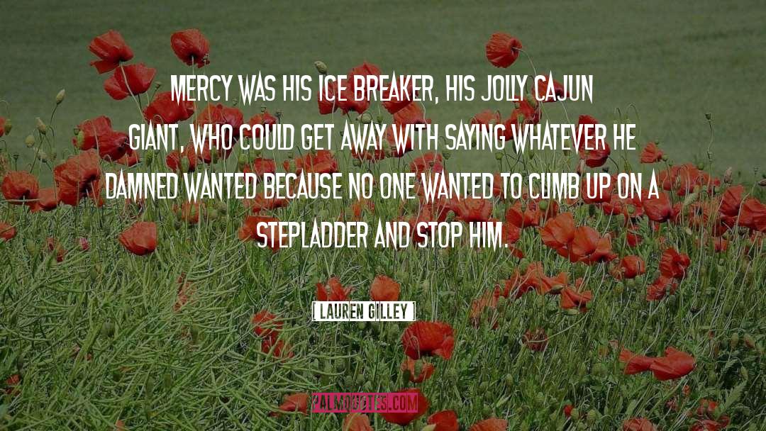 Lauren Gilley Quotes: Mercy was his ice breaker,