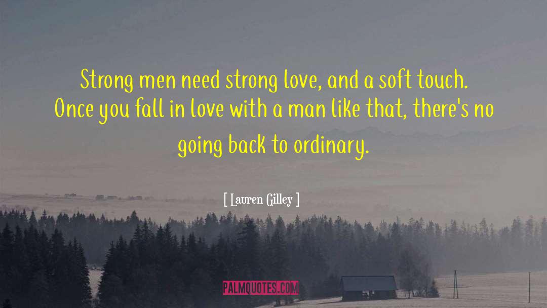 Lauren Gilley Quotes: Strong men need strong love,