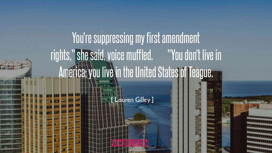 Lauren Gilley Quotes: You're suppressing my first amendment