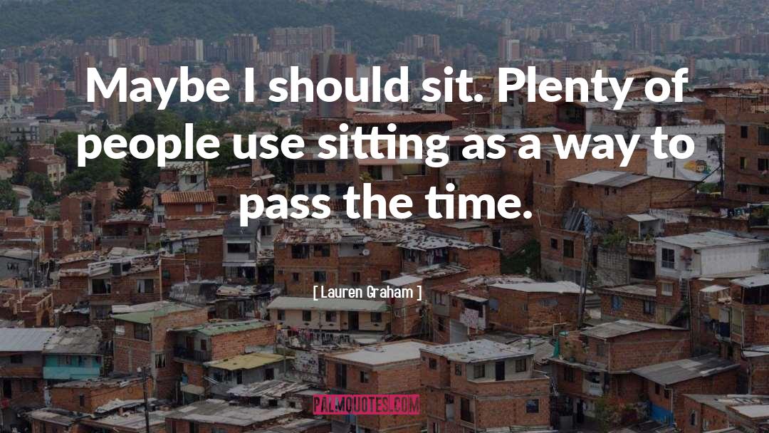 Lauren Graham Quotes: Maybe I should sit. Plenty