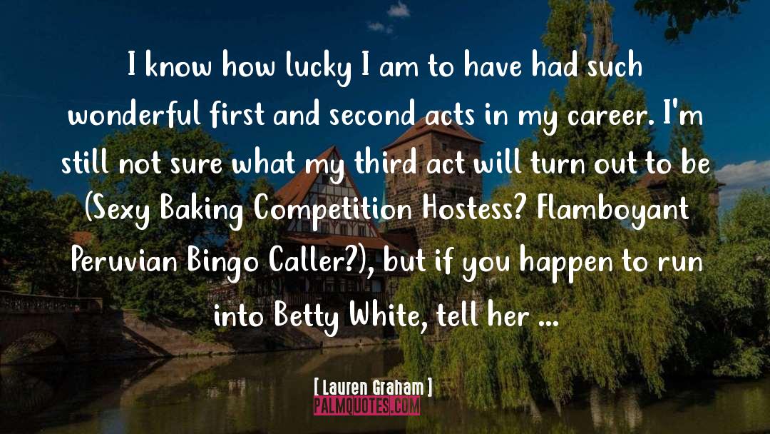 Lauren Graham Quotes: I know how lucky I