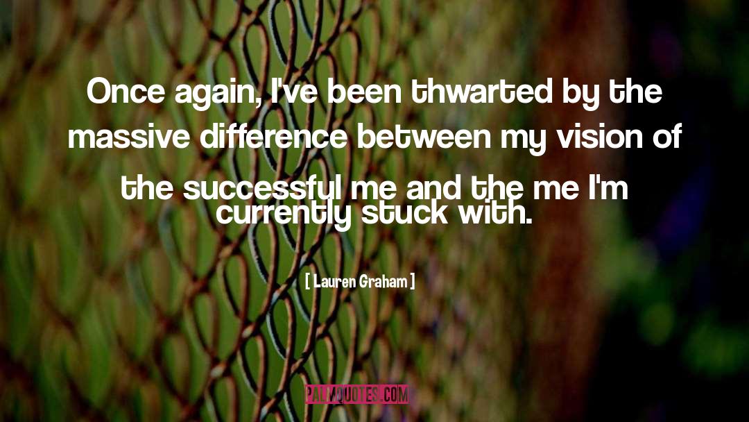 Lauren Graham Quotes: Once again, I've been thwarted