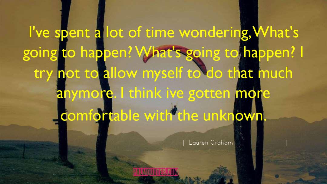 Lauren Graham Quotes: I've spent a lot of