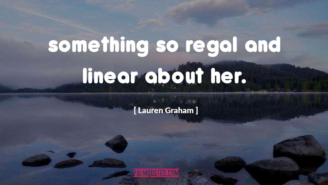 Lauren Graham Quotes: something so regal and linear