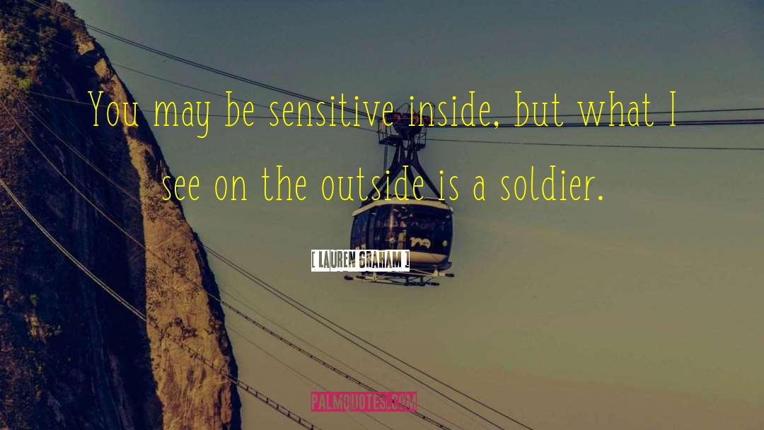 Lauren Graham Quotes: You may be sensitive inside,