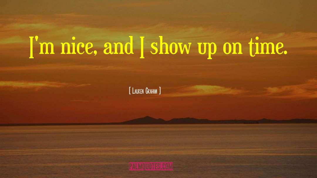 Lauren Graham Quotes: I'm nice, and I show