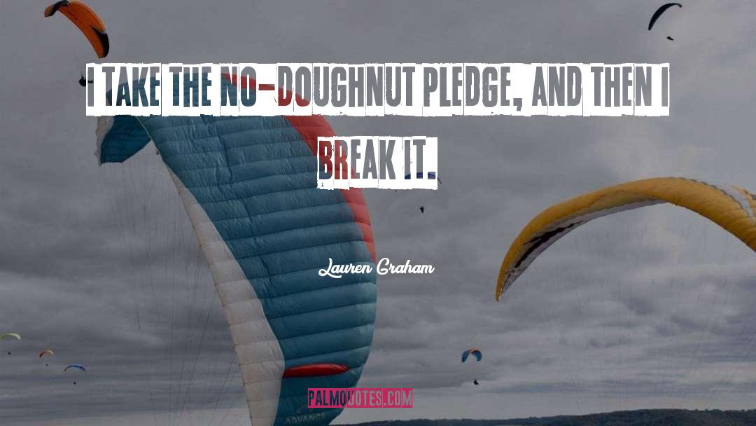 Lauren Graham Quotes: I take the no-doughnut pledge,