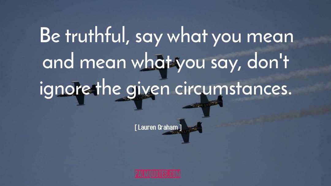 Lauren Graham Quotes: Be truthful, say what you