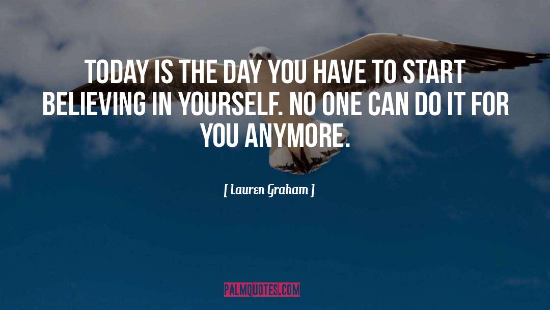 Lauren Graham Quotes: Today is the day you