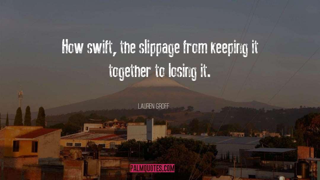 Lauren Groff Quotes: How swift, the slippage from