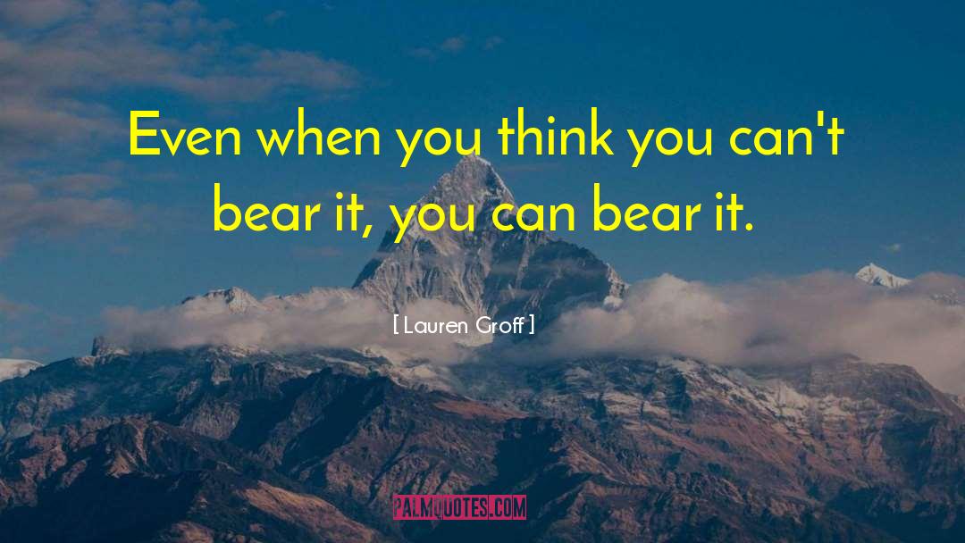 Lauren Groff Quotes: Even when you think you