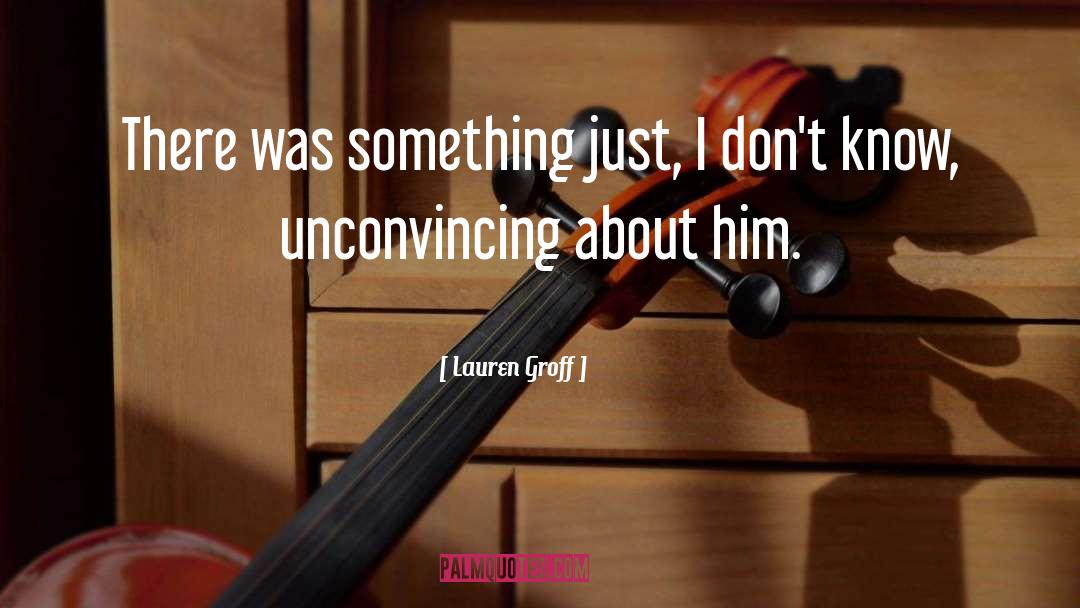 Lauren Groff Quotes: There was something just, I