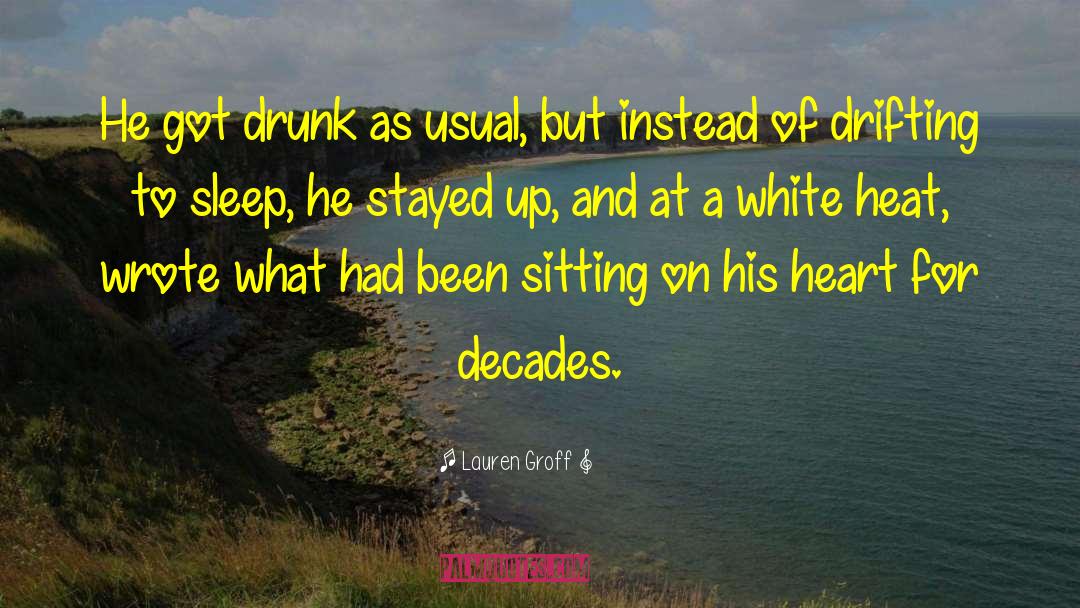 Lauren Groff Quotes: He got drunk as usual,