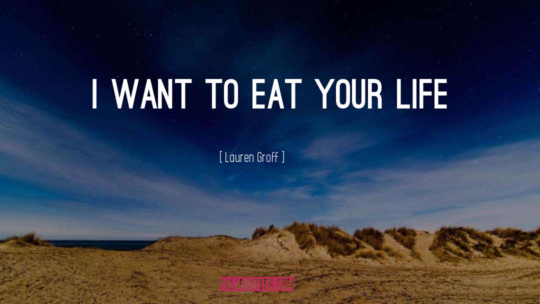 Lauren Groff Quotes: I want to eat your