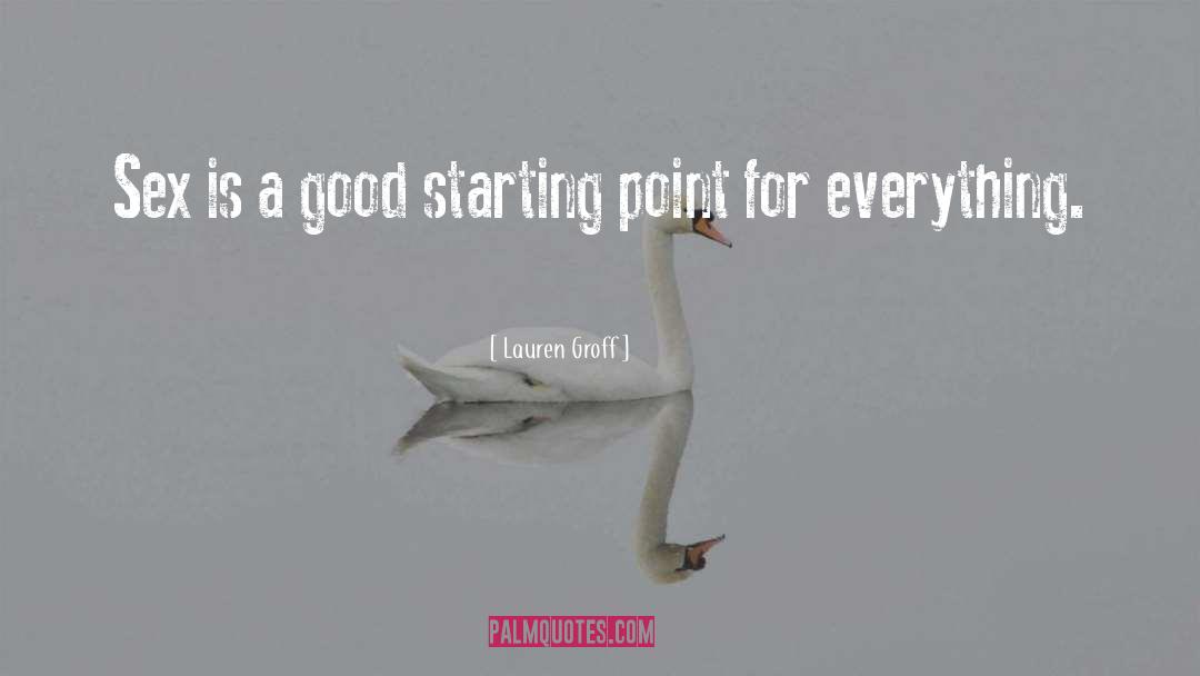 Lauren Groff Quotes: Sex is a good starting