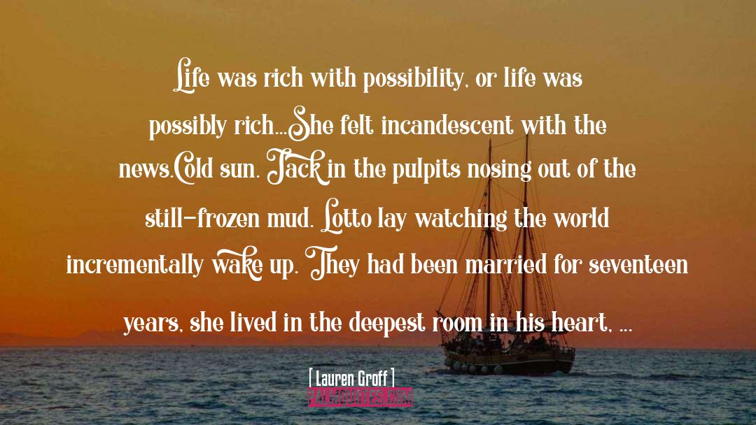 Lauren Groff Quotes: Life was rich with possibility,