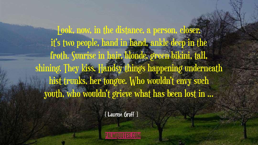 Lauren Groff Quotes: Look, now, in the distance,