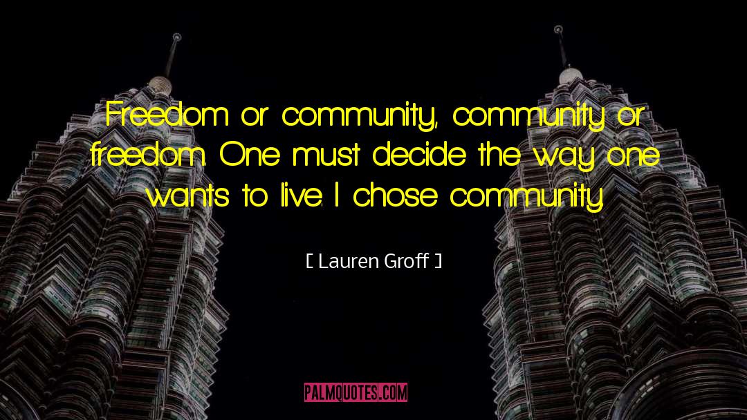Lauren Groff Quotes: Freedom or community, community or
