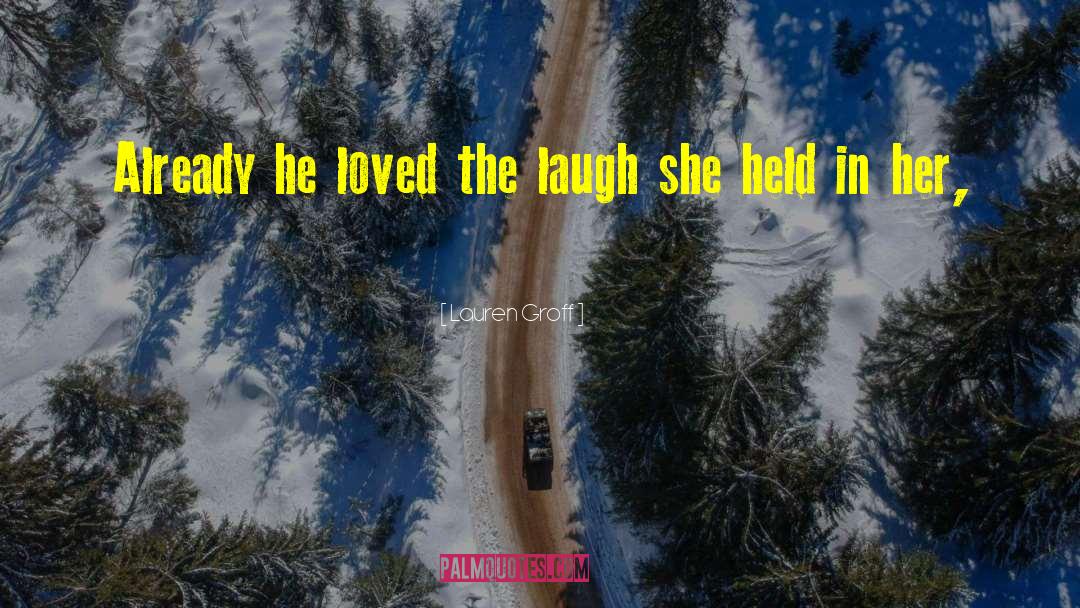 Lauren Groff Quotes: Already he loved the laugh