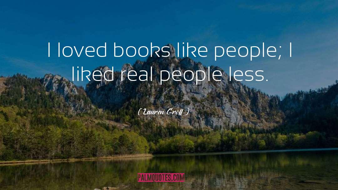 Lauren Groff Quotes: I loved books like people;