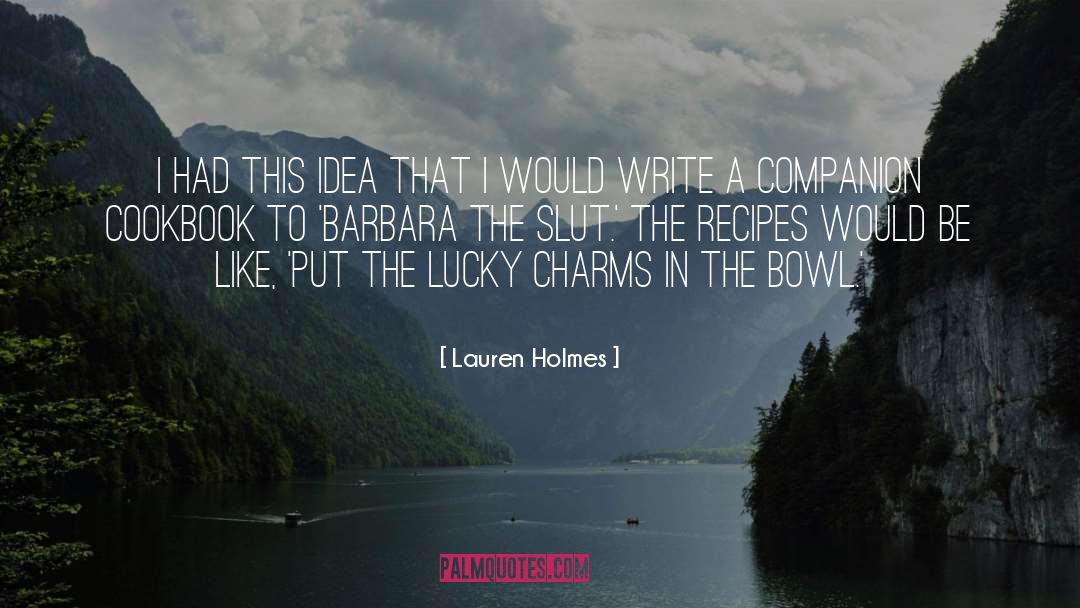 Lauren Holmes Quotes: I had this idea that