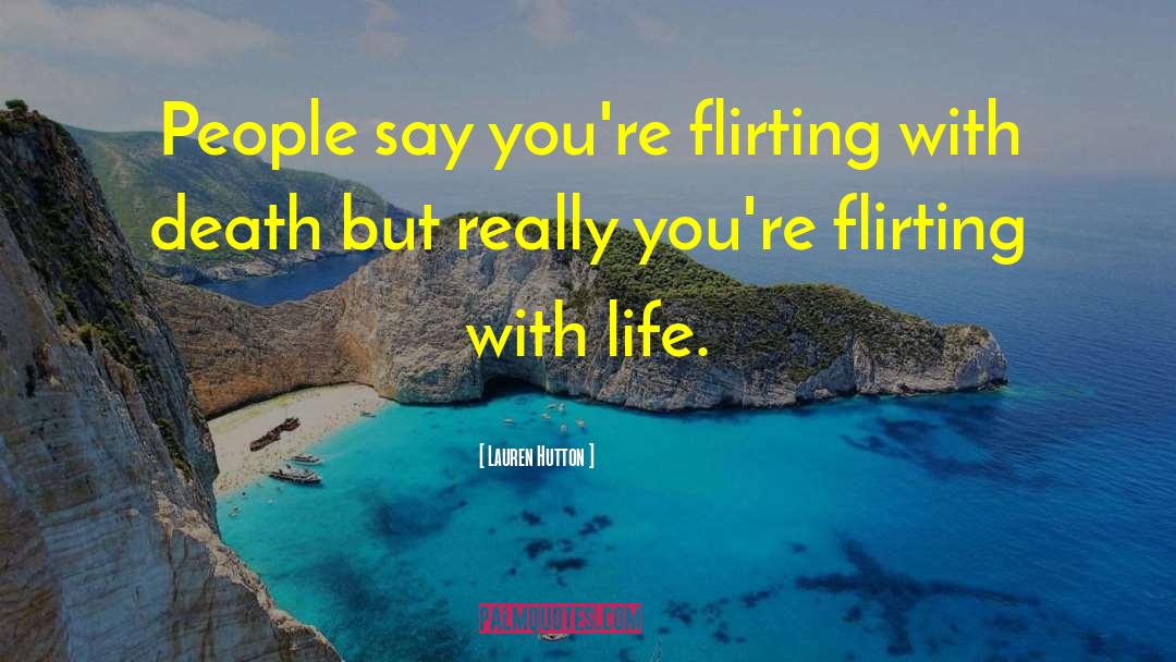 Lauren Hutton Quotes: People say you're flirting with