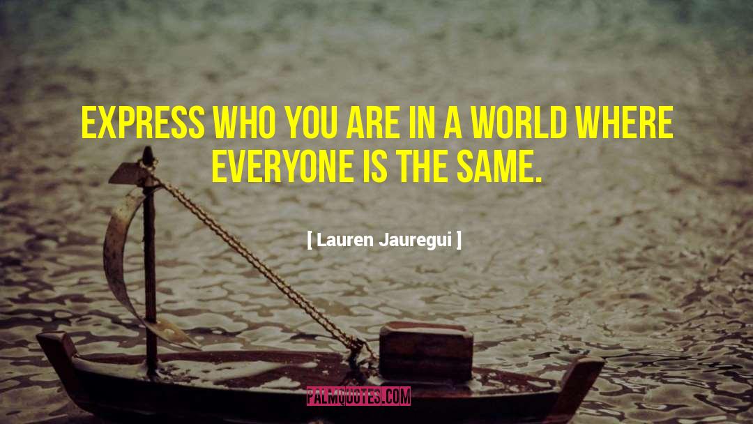 Lauren Jauregui Quotes: Express who you are in