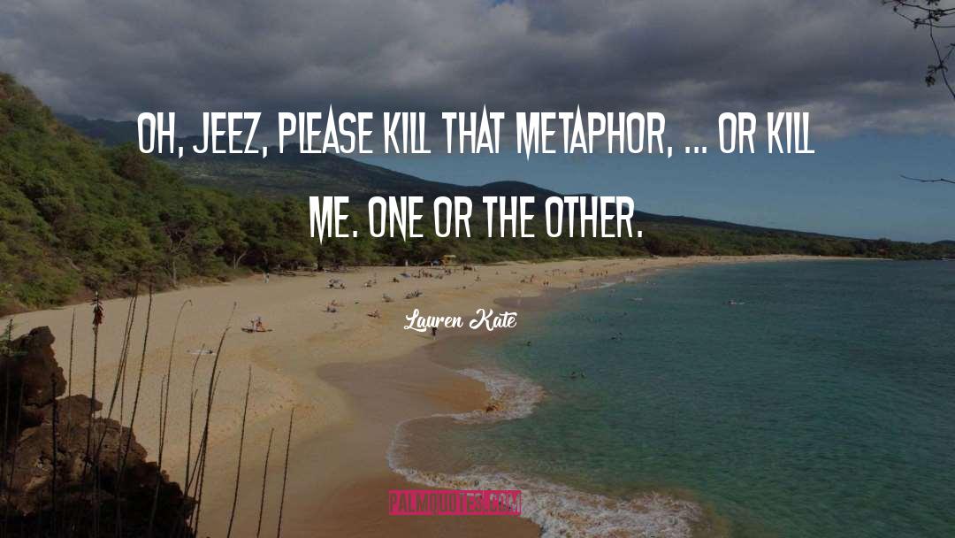 Lauren Kate Quotes: Oh, jeez, please kill that