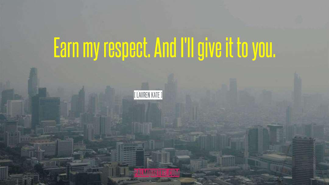 Lauren Kate Quotes: Earn my respect. And I'll