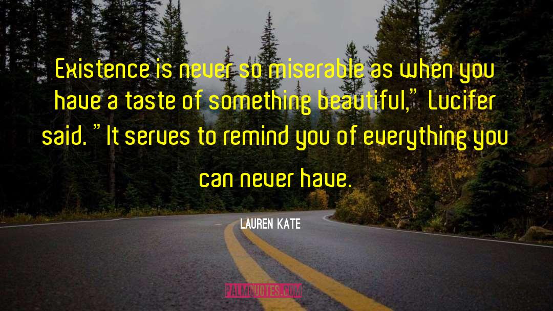 Lauren Kate Quotes: Existence is never so miserable