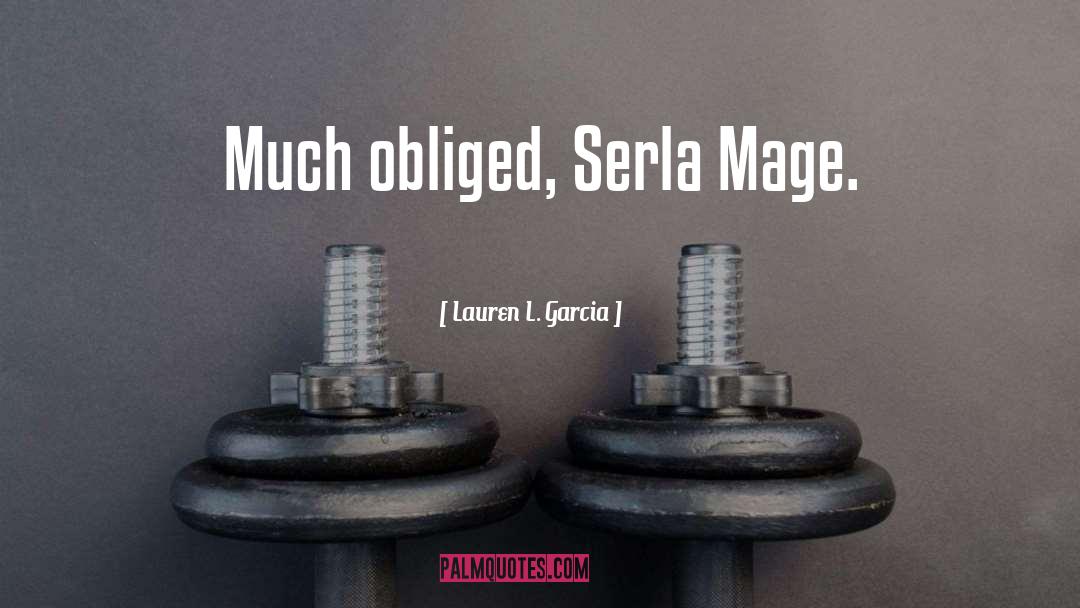 Lauren L. Garcia Quotes: Much obliged, Serla Mage.