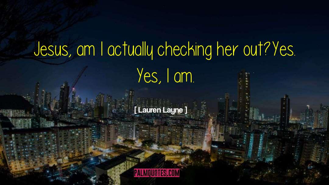 Lauren Layne Quotes: Jesus, am I actually checking