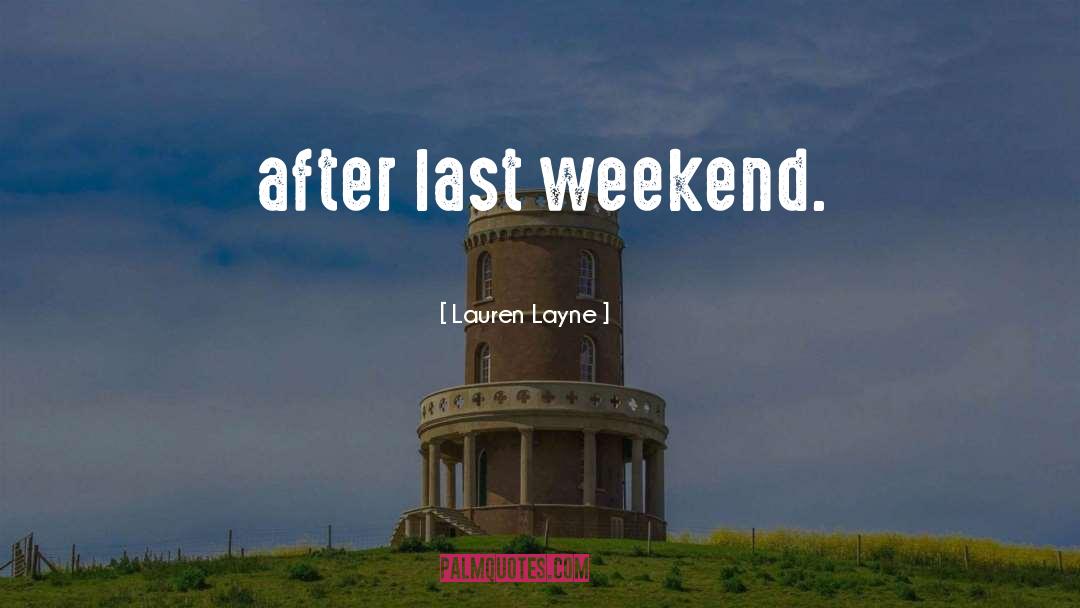 Lauren Layne Quotes: after last weekend.